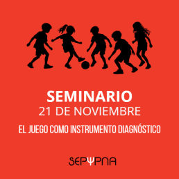 El juego como instrumento diagnóstico. Seminarios SEPYPNA